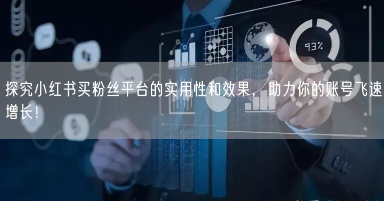 探究小红书买粉丝平台的实用性和效果，助力你的账号飞速增长！