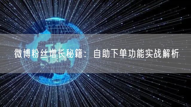 微博粉丝增长秘籍：自助下单功能实战解析