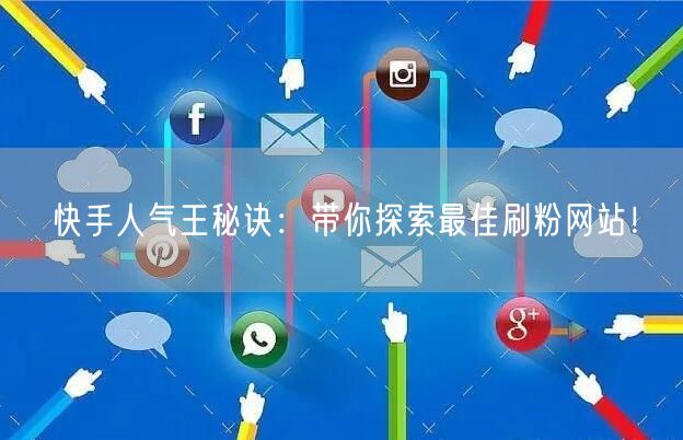快手人气王秘诀：带你探索最佳刷粉网站！