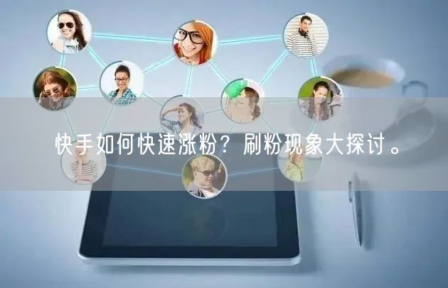 快手如何快速涨粉？刷粉现象大探讨。