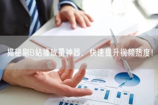 揭秘刷B站播放量神器，快速提升视频热度！