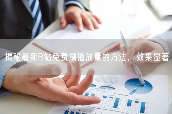 揭秘最新B站免费刷播放量的方法，效果显著