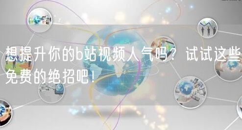 想提升你的b站视频人气吗？试试这些免费的绝招吧！