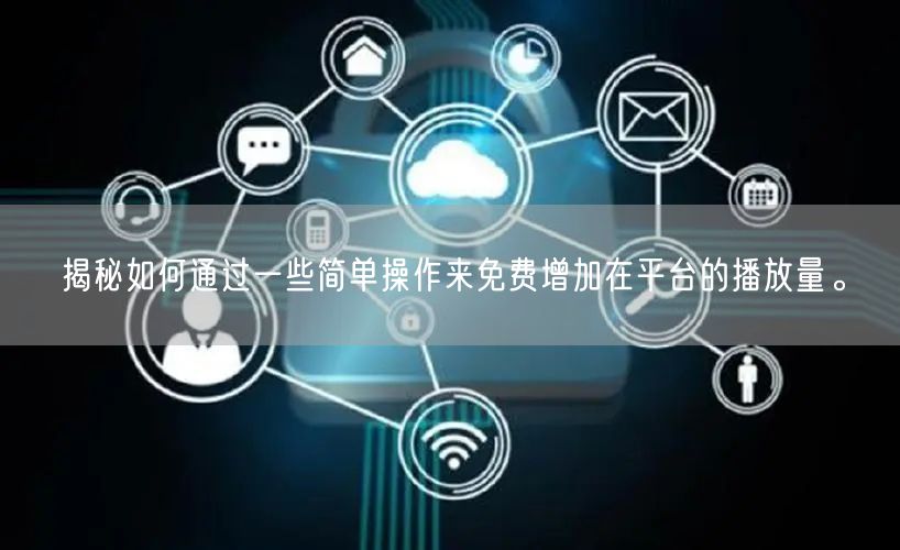 揭秘如何通过一些简单操作来免费增加在平台的播放量。