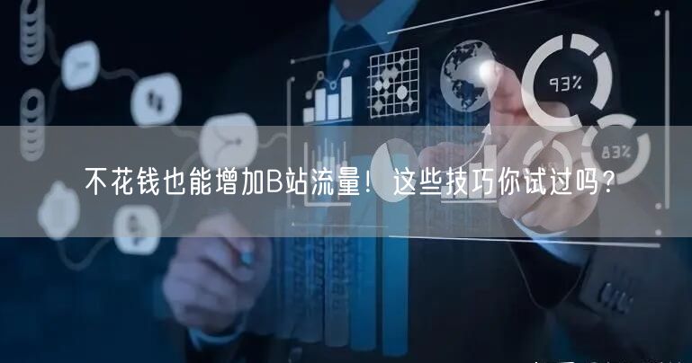 不花钱也能增加B站流量！这些技巧你试过吗？