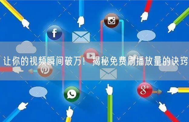 让你的视频瞬间破万！揭秘免费刷播放量的诀窍