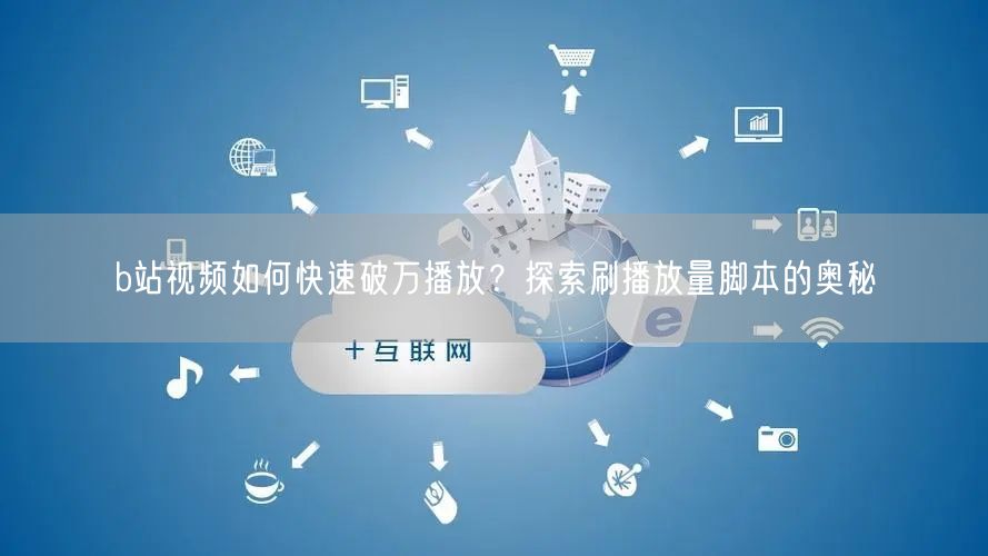 b站视频如何快速破万播放？探索刷播放量脚本的奥秘