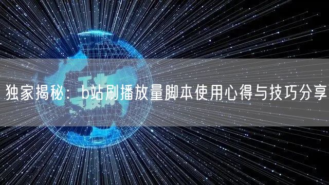 独家揭秘：b站刷播放量脚本使用心得与技巧分享