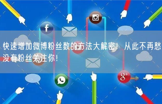 快速增加微博粉丝数的方法大解密！从此不再愁没有粉丝关注你！